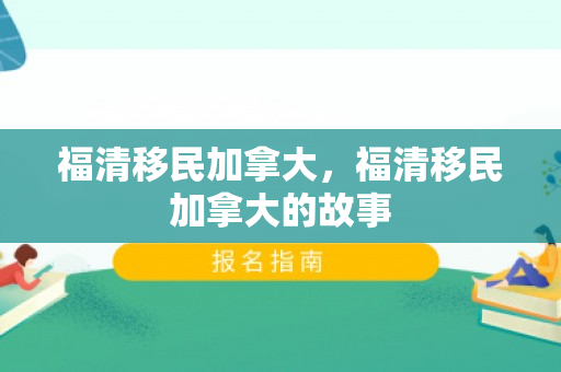 福清移民加拿大，福清移民加拿大的故事