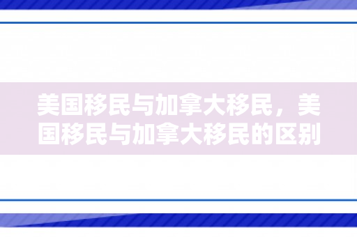 美国移民与加拿大移民，美国移民与加拿大移民的区别