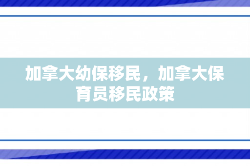 加拿大幼保移民，加拿大保育员移民政策