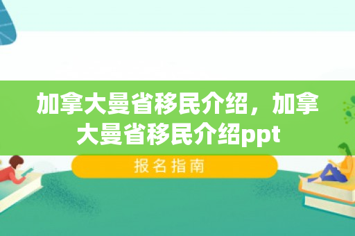 加拿大曼省移民介绍，加拿大曼省移民介绍ppt
