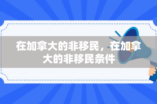 在加拿大的非移民，在加拿大的非移民条件