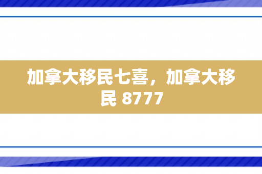 加拿大移民七喜，加拿大移民 8777