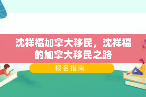 沈祥福加拿大移民，沈祥福的加拿大移民之路