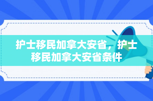 护士移民加拿大安省，护士移民加拿大安省条件