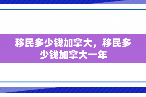 移民多少钱加拿大，移民多少钱加拿大一年
