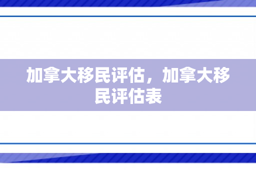 加拿大移民评估，加拿大移民评估表