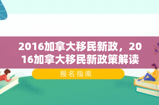 2016加拿大移民新政，2016加拿大移民新政策解读