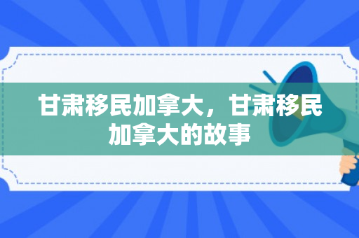 甘肃移民加拿大，甘肃移民加拿大的故事