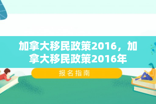 加拿大移民政策2016，加拿大移民政策2016年