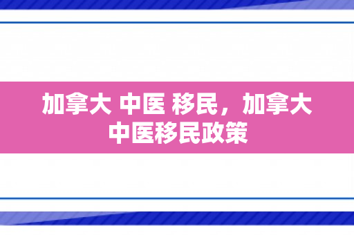 加拿大 中医 移民，加拿大中医移民政策