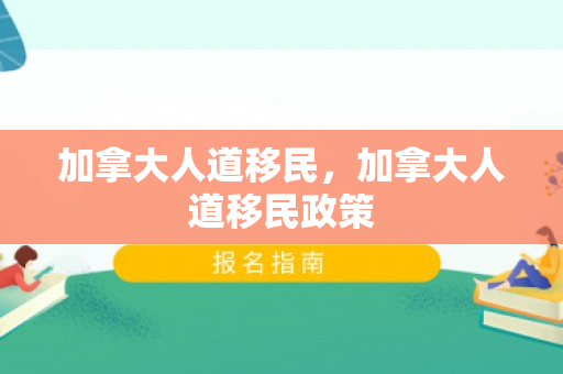 加拿大人道移民，加拿大人道移民政策