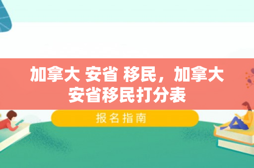 加拿大 安省 移民，加拿大安省移民打分表