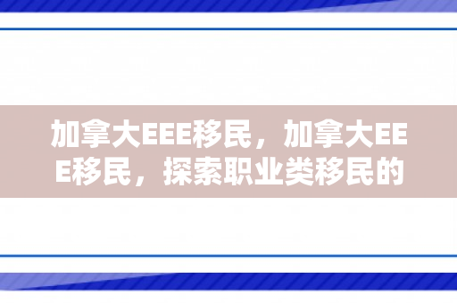 加拿大EEE移民，加拿大EEE移民，探索职业类移民的新路径