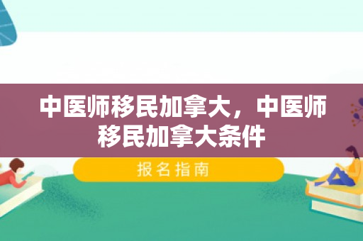 中医师移民加拿大，中医师移民加拿大条件