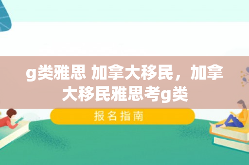 g类雅思 加拿大移民，加拿大移民雅思考g类