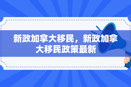 新政加拿大移民，新政加拿大移民政策最新