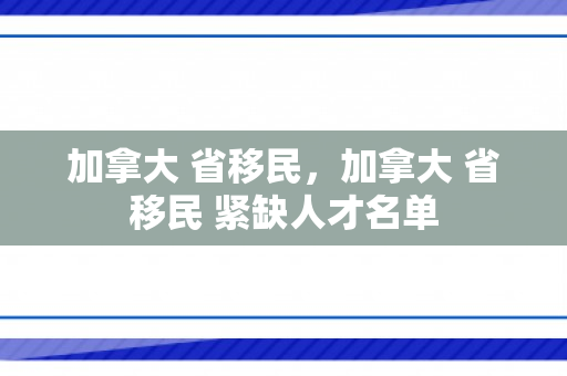 加拿大 省移民，加拿大 省移民 紧缺人才名单