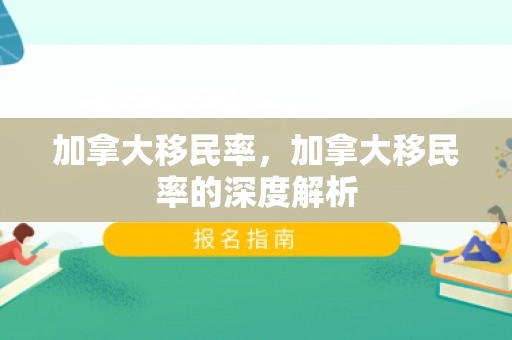 加拿大移民率，加拿大移民率的深度解析