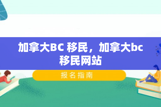加拿大BC 移民，加拿大bc移民网站