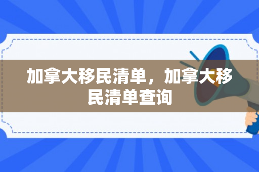 加拿大移民清单，加拿大移民清单查询