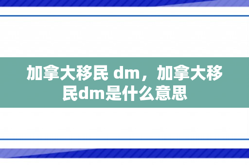 加拿大移民 dm，加拿大移民dm是什么意思