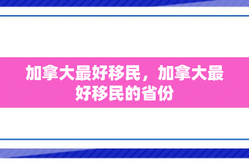 加拿大最好移民，加拿大最好移民的省份
