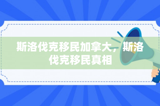 斯洛伐克移民加拿大，斯洛伐克移民真相