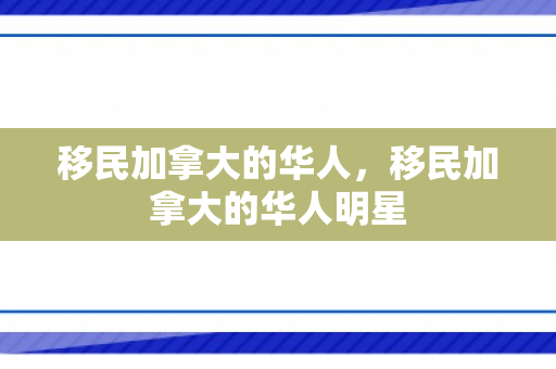 移民加拿大的华人，移民加拿大的华人明星