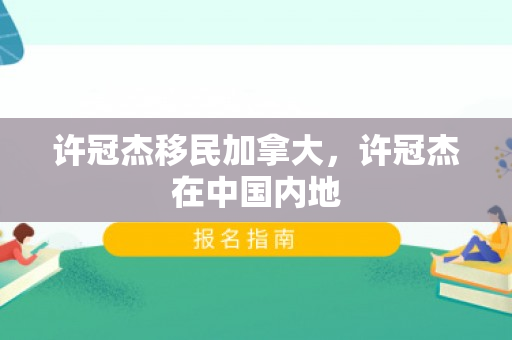 许冠杰移民加拿大，许冠杰在中国内地
