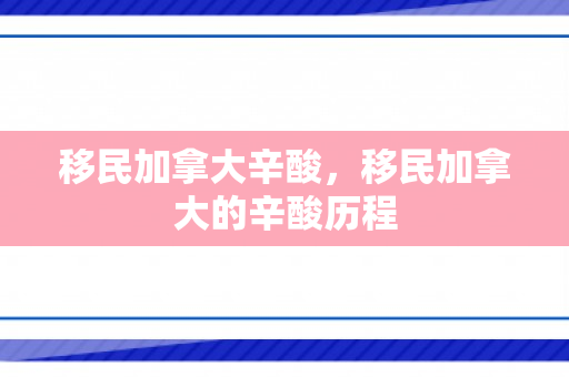 移民加拿大辛酸，移民加拿大的辛酸历程
