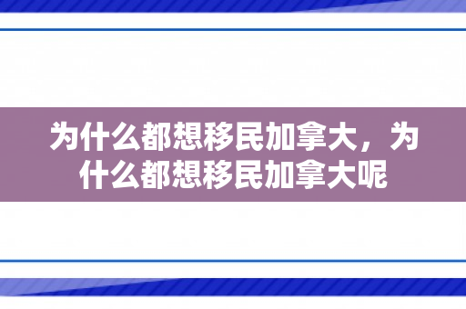 为什么都想移民加拿大，为什么都想移民加拿大呢