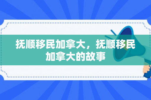 抚顺移民加拿大，抚顺移民加拿大的故事