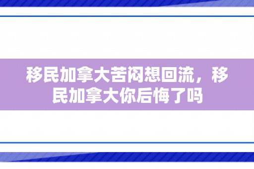 移民加拿大苦闷想回流，移民加拿大你后悔了吗