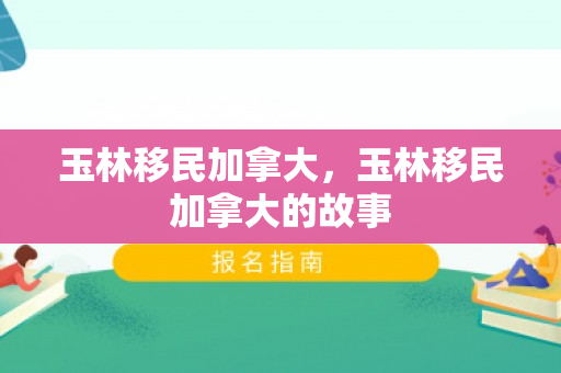 玉林移民加拿大，玉林移民加拿大的故事