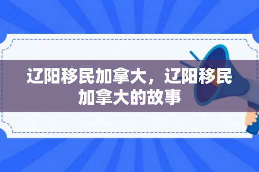 辽阳移民加拿大，辽阳移民加拿大的故事