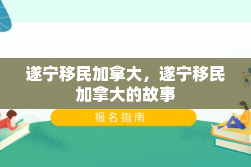 遂宁移民加拿大，遂宁移民加拿大的故事