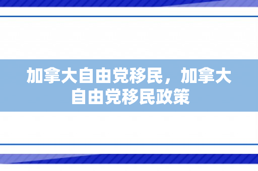 加拿大自由党移民，加拿大自由党移民政策