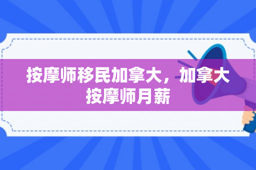 按摩师移民加拿大，加拿大按摩师月薪