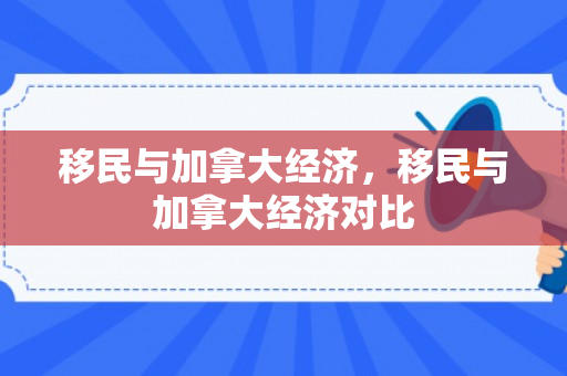 移民与加拿大经济，移民与加拿大经济对比