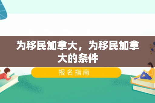 为移民加拿大，为移民加拿大的条件