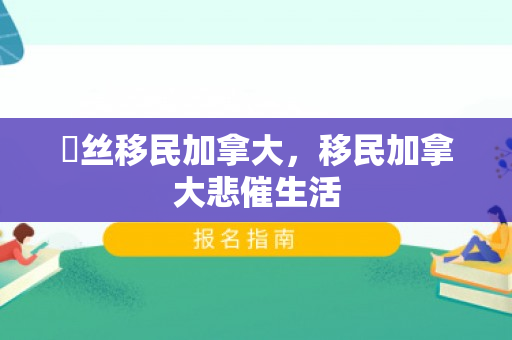 屌丝移民加拿大，移民加拿大悲催生活