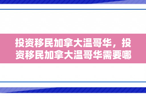 投资移民加拿大温哥华，投资移民加拿大温哥华需要哪些条件
