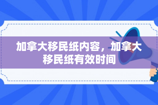 加拿大移民纸内容，加拿大移民纸有效时间
