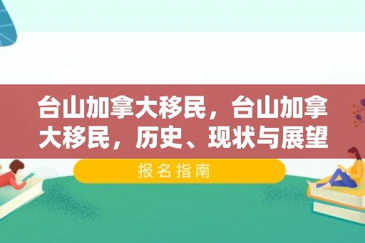 台山加拿大移民，台山加拿大移民，历史、现状与展望