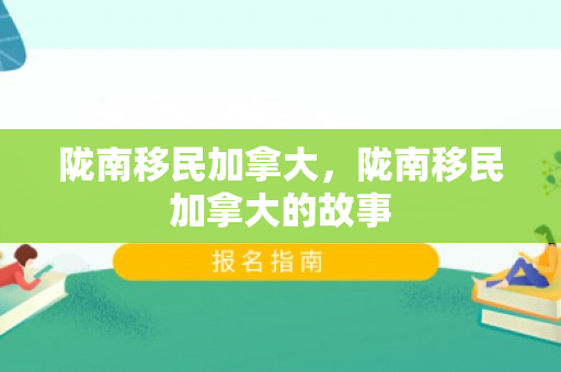 陇南移民加拿大，陇南移民加拿大的故事