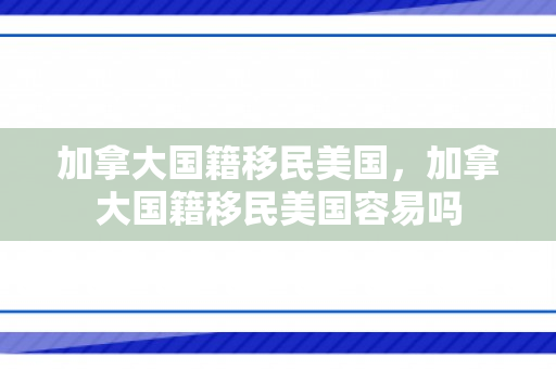 加拿大国籍移民美国，加拿大国籍移民美国容易吗