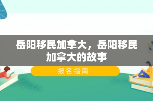 岳阳移民加拿大，岳阳移民加拿大的故事