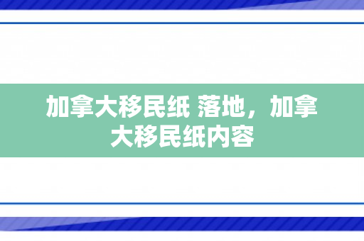 加拿大移民纸 落地，加拿大移民纸内容