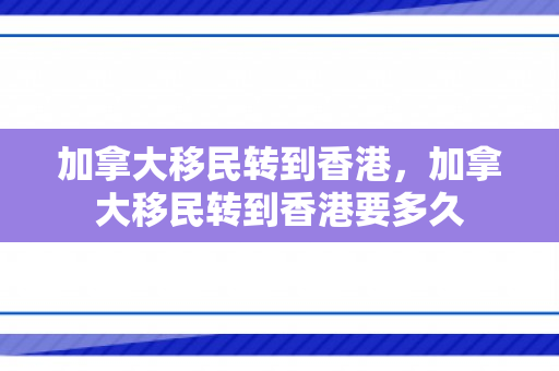 加拿大移民转到香港，加拿大移民转到香港要多久