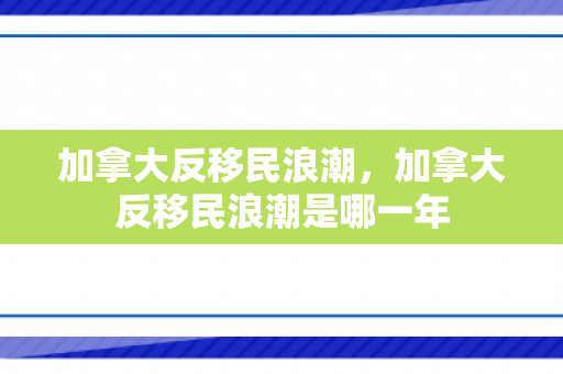 加拿大反移民浪潮，加拿大反移民浪潮是哪一年